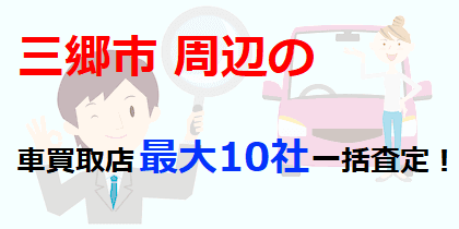 三郷市周辺の車買取店最大10社一括査定！