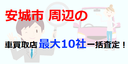 安城市周辺の車買取店最大10社一括査定！