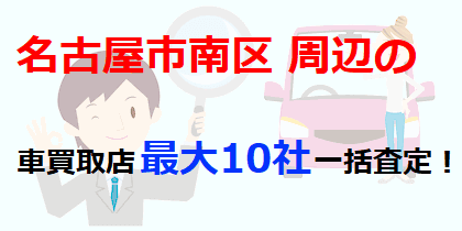 名古屋市南区周辺の車買取店最大10社一括査定！