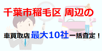 千葉市稲毛区周辺の車買取店最大10社一括査定！