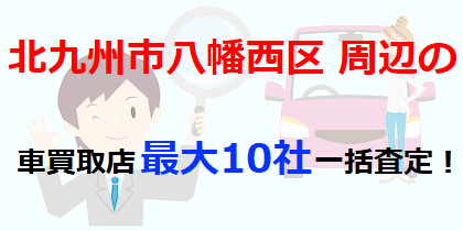 北九州市八幡西区周辺の車買取店最大10社一括査定！