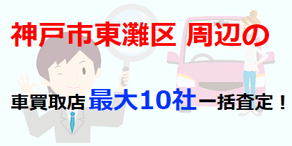 神戸市東灘区周辺の車買取店最大10社一括査定！