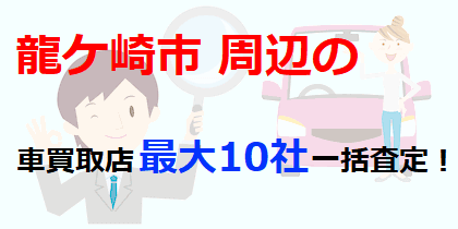 龍ケ崎市周辺の車買取店最大10社一括査定！