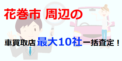 花巻市周辺の車買取店最大10社一括査定！