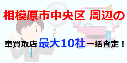 相模原市中央区周辺の車買取店最大10社一括査定！