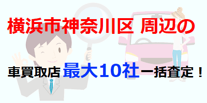 横浜市神奈川区周辺の車買取店最大10社一括査定！