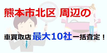 熊本市北区の車買取店最大10社一括査定！