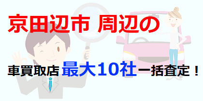 京田辺市周辺の車買取店最大10社一括査定！