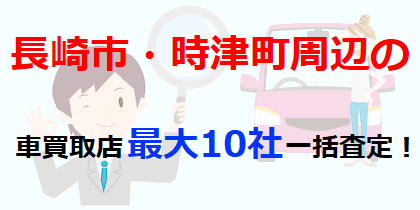 長崎市・時津町周辺の車買取店最大10社一括査定！