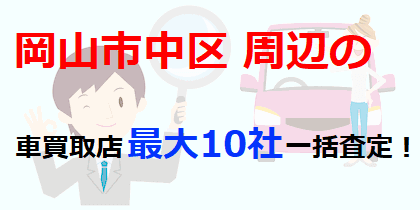 岡山市中区周辺の車買取店最大10社一括査定！