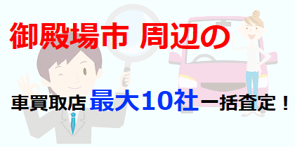 御殿場市周辺の車買取店最大10社一括査定！