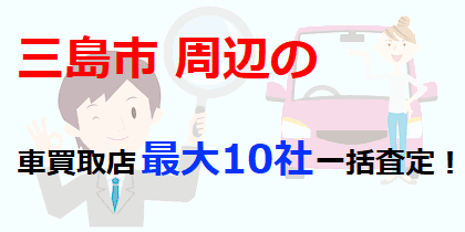 三島市周辺の車買取店最大10社一括査定！