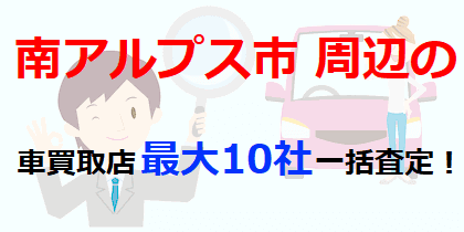 南アルプス市周辺の車買取店最大10社一括査定！