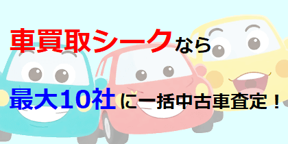 車買取シークなら、最大10社に一括中古車査定！